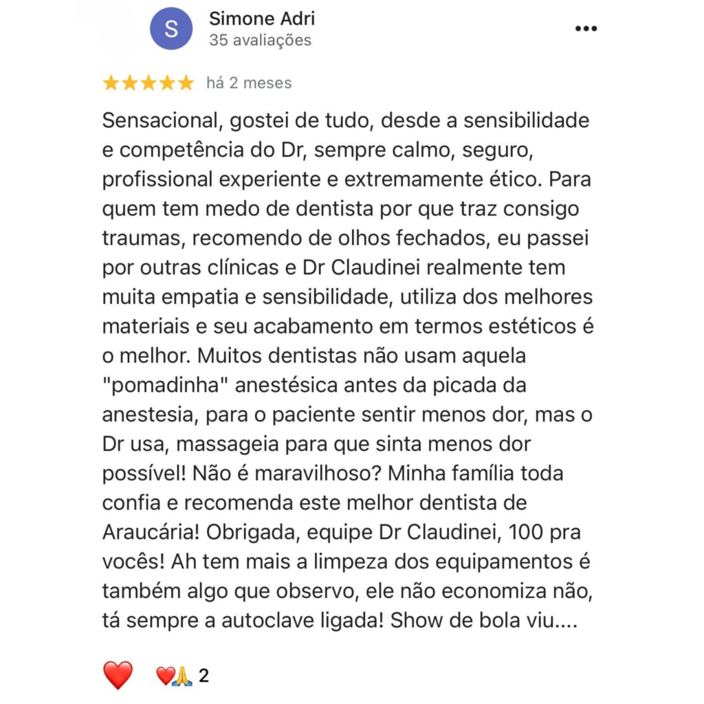 Imagem com a foto do paciente, o nome do paciente, 5 estrelas e um comentário explicando porque o paciente ficou muito satisfeito com o tratamento no consultório do Dr. Claudinei dentista Araucaria que diz: Sensacional, gostei de tudo, desde a sensibilidade e competência do Dr, sempre calmo, seguro, profissional experiente e extremamente ético. Para quem tem medo de dentista por que traz consigo traumas, recomendo de olhos fechados, eu passei por outras clínicas e Dr Claudinei realmente tem muita empatia e sensibilidade, utiliza dos melhores materiais e seu acabamento em termos estéticos é o melhor. Muitos dentistas não usam aquela "pomadinha" anestésica antes da picada da anestesia, para o paciente sentir menos dor, mas o Dr usa, massageia para que sinta menos dor possível! Não é maravilhoso? Minha família toda confia e recomenda este melhor dentista de Araucária! Obrigada, equipe Dr Claudinei, 100 pra vocês! Ah tem mais a limpeza dos equipamentos é também algo que observo, ele não economiza não, tá sempre a autoclave ligada! Show de bola viu....